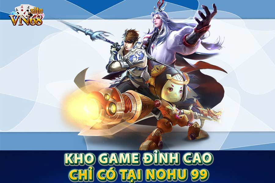 Kho game đỉnh cao chỉ có tại Nohu 99