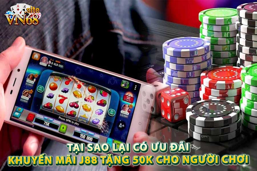 Tại sao lại có ưu đãi khuyến mãi J88 tặng 50k cho người chơi