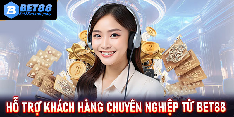 Hỗ Trợ Khách Hàng Chuyên Nghiệp Từ Bet88